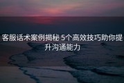 客服话术案例揭秘 5个高效技巧助你提升沟通能力