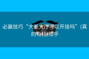 必赢技巧“大圣大厅可以开挂吗”(真的有挂)知乎