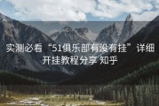 实测必看“51俱乐部有没有挂”详细开挂教程分享 知乎