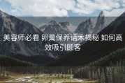 美容师必看 卵巢保养话术揭秘 如何高效吸引顾客