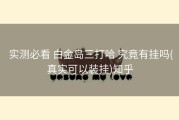  实测必看 白金岛三打哈 究竟有挂吗(真实可以装挂)知乎