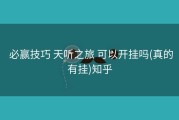  必赢技巧 天听之旅 可以开挂吗(真的有挂)知乎