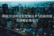 揭秘2023年壮阳营销话术 5招高效吸引顾客必看技巧