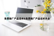 免费推广产品话术&amp;免费推广产品话术大全