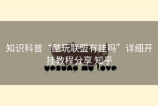 知识科普“酷玩联盟有挂吗”详细开挂教程分享 知乎