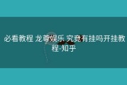  必看教程 龙尊娱乐 究竟有挂吗开挂教程-知乎