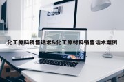 化工原料销售话术&amp;化工原材料销售话术案例
