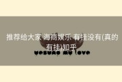  推荐给大家 海商娱乐 有挂没有(真的有挂)知乎