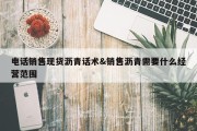 电话销售现货沥青话术&amp;销售沥青需要什么经营范围