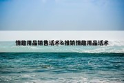 情趣用品销售话术&amp;推销情趣用品话术