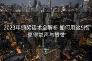 2023年颁奖话术全解析 如何用这5招赢得掌声与赞誉