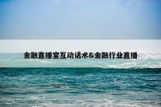 金融直播室互动话术&amp;金融行业直播