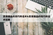 卖保健品的技巧和话术&amp;卖保健品的技巧和话术经典