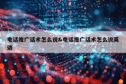 电话推广话术怎么说&amp;电话推广话术怎么说英语