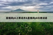 直播间pk上票话术&amp;直播间pk拉票话语