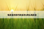 唱高音的技巧和话术&amp;则么唱高音
