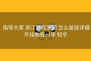 指导大家 浙江游戏家园 怎么装挂详细开挂教程分享 知乎