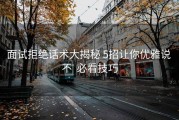 面试拒绝话术大揭秘 5招让你优雅说 不  必看技巧