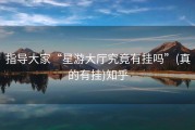 指导大家“星游大厅究竟有挂吗”(真的有挂)知乎