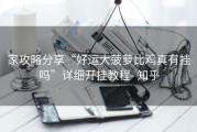 家攻略分享“好运大菠萝比鸡真有挂吗”详细开挂教程- 知乎