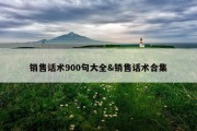销售话术900句大全&amp;销售话术合集