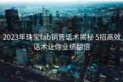2023年珠宝fab销售话术揭秘 5招高效话术让你业绩翻倍