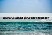 美容院产品话术&amp;美容产品销售话术成功案例