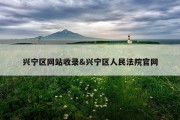 兴宁区网站收录&amp;兴宁区人民法院官网