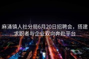 麻涌镇人社分局6月20日招聘会，搭建求职者与企业双向奔赴平台
