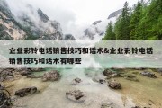企业彩铃电话销售技巧和话术&amp;企业彩铃电话销售技巧和话术有哪些