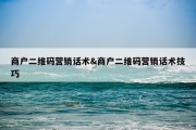 商户二维码营销话术&amp;商户二维码营销话术技巧