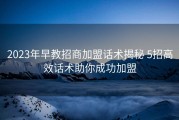 2023年早教招商加盟话术揭秘 5招高效话术助你成功加盟