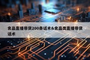 食品直播带货200条话术&amp;食品类直播带货话术