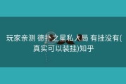  玩家亲测 德扑之星私人局 有挂没有(真实可以装挂)知乎