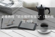必看教程“欢乐情怀有挂没”(真的有挂)知乎