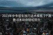 2023年中专招生技巧话术模板 5个高效话术助你轻松招生