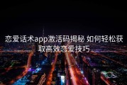 恋爱话术app激活码揭秘 如何轻松获取高效恋爱技巧