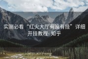 实测必看“红火大厅有没有挂”详细开挂教程- 知乎