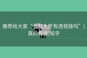 推荐给大家“长虹大厅有透视挂吗”(真的有挂)知乎