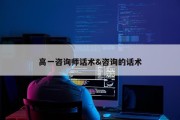 高一咨询师话术&amp;咨询的话术