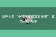 指导大家“小程序双扣真有挂吗”(真的有挂)知乎