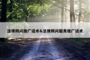 法律顾问推广话术&amp;法律顾问服务推广话术