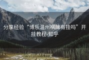 分享经验“博乐温州棋牌有挂吗”开挂教程-知乎