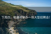 下周四，昭通将举办一场大型招聘会！