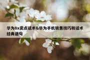 华为8x卖点话术&amp;华为手机销售技巧和话术经典语句