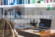 导师揭秘“娱网麻将到底那里有挂”(真实可以装挂)知乎