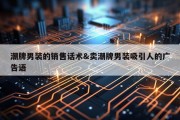 潮牌男装的销售话术&amp;卖潮牌男装吸引人的广告语