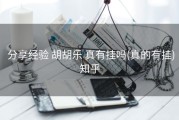  分享经验 胡胡乐 真有挂吗(真的有挂)知乎