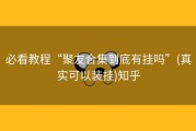 必看教程“聚友合集到底有挂吗”(真实可以装挂)知乎