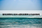 建筑资质转让话术&amp;建筑资质转让行业好做吗